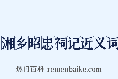 湘乡昭忠祠记近义词是什么意思的图片